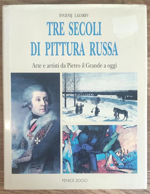 Tre Secoli Di Pittura Russa. Arte E Artisti Da Piero Il Grande A Oggi