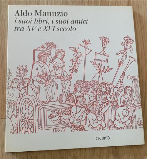 Aldo Manuzio. I Suoi Libri, I Suoi Amici Tra Xv E Xvi Piero Scapecchi Octavo 1