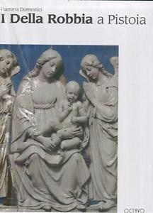I Della Robbia A Pistoia Fiamma Domestici Octavo 1995