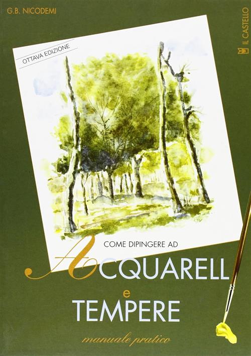 Come Dipingere Ad Acquarelli E Tempere Giovanni B. Nicodemi Il Castello 2001