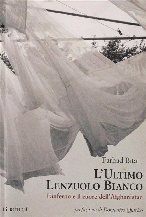 L' Ultimo Lenzuolo Bianco. L'inferno E Il Cuore Dell'afghanistan Farhad Bitani