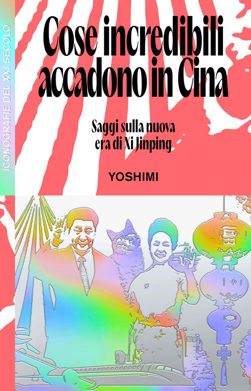 Cose Incredibili Accadono In Cina. Saggi Sulla Nuova Era Di Xi Jinping Yoshimi