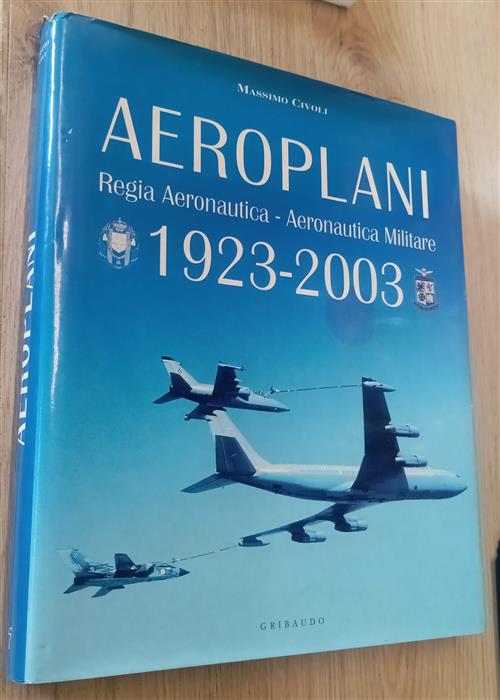 Aeroplani. Regia Aeronautica. Aeronautica Militare 1923-2003 Massimo Civoli Gr