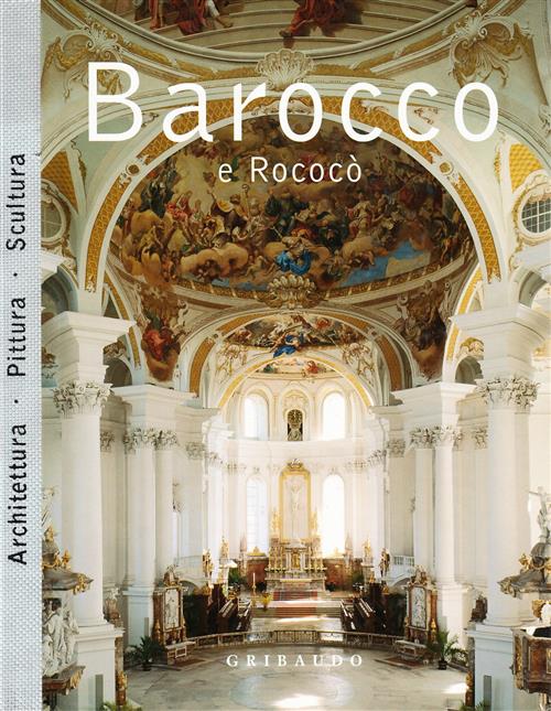 Barocco E Rococo. Architettura, Pittura, Scultura Gribaudo 2003