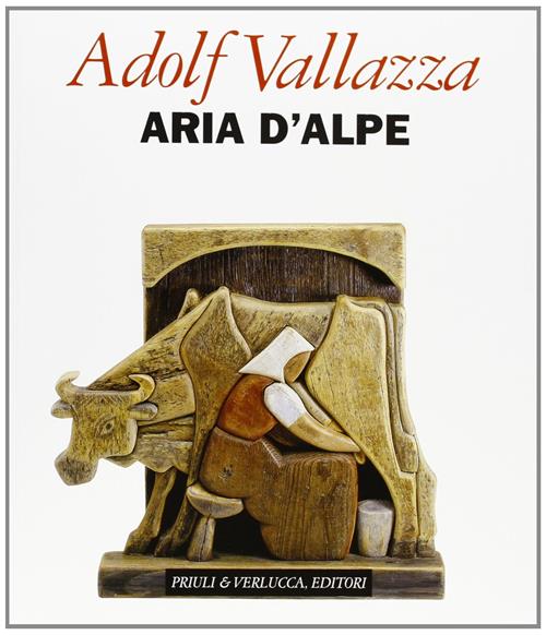 Aria D'alpe. Adolf Vallazza Giorgio Balducci Priuli & Verlucca 2000