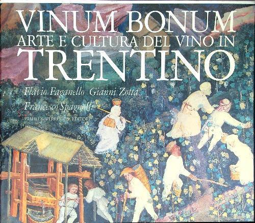 Vinum Bonum. Arte E Cultura Del Vino In Trentino Flavio Faganello Priuli & Ver
