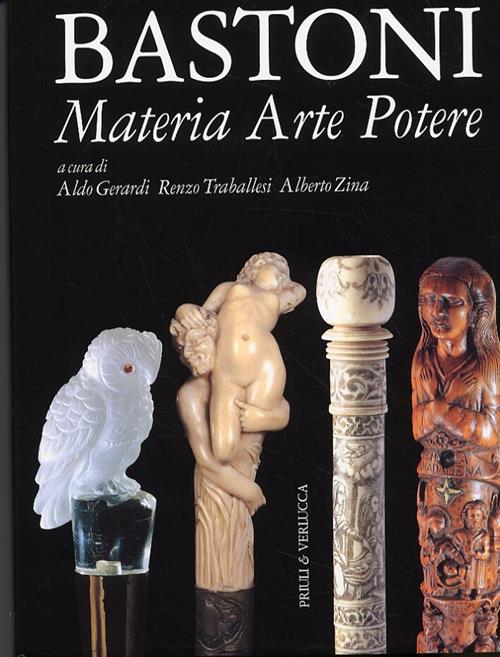 Bastoni. Materia Arte Potere Aldo Gerardi, Renzo Traballesi, Alberto Zina Priu
