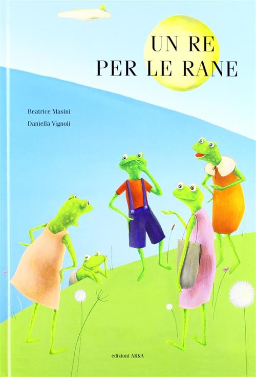 Un Re Per Le Rane Beatrice Masini Arka 2012