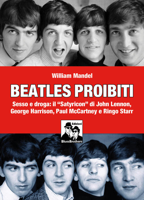 Beatles Proibiti. Sesso E Droga: Il Satyricon Di John Lennon, George Harrison,