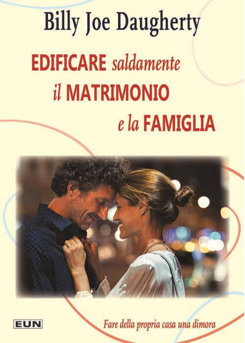 Edificare Saldamente Il Matrimonio E La Famiglia. Fare Della Propria Casa Una