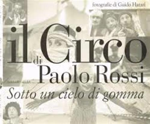 Il Circo Di Paolo Rossi. Sotto Un Cielo Di Gomma