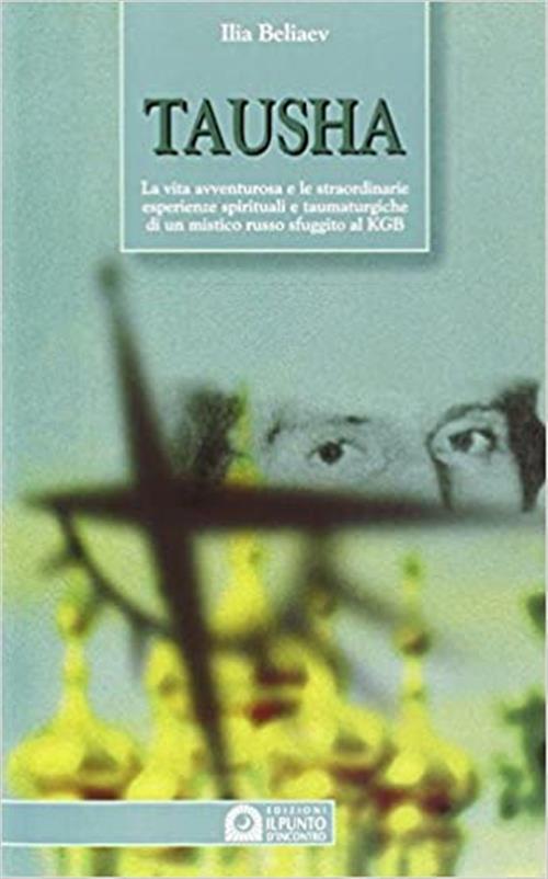 Tausha. La Vita Avventurosa E Le Straordinarie Esperienze Spirituali E Taumaturgiche Di Un Mistico R
