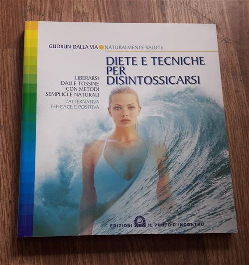 Diete E Tecniche Per Disintossicarsi. Liberarsi Dalle Tossine Con Metodi Semplici E Naturali. L'alte
