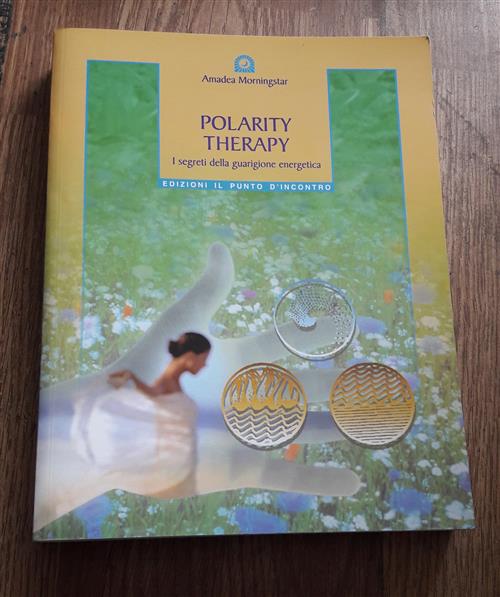 Polarity Therapy. I Segreti Della Guarigione Energetica