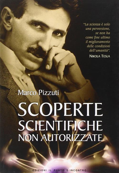 Scoperte Scientifiche Non Autorizzate. Oltre La Verita Ufficiale Marco Pizzuti