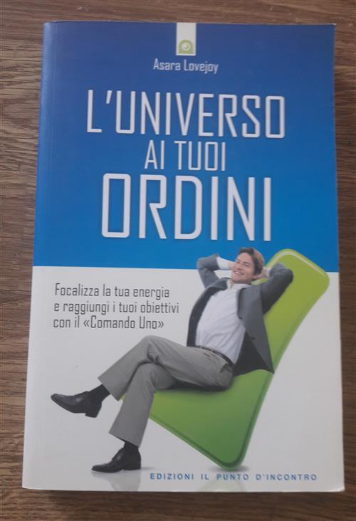 L' Universo Ai Tuoi Ordini. Focalizza La Tua Energia E Raggiunti I Tuoi Obiettivi Con Il Comando Un