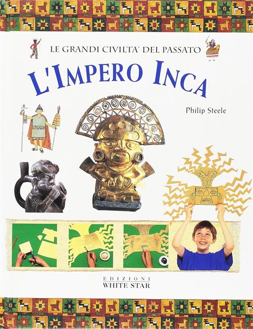 L'impero Inca. Le Grandi Civiltà Del Passato Philip Steele White Star 2001