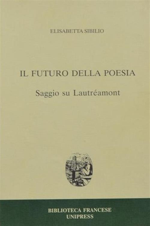 Il Futuro Della Poesia. Saggio Su Lautreamont Elisabetta Sibilio Unipress 1998