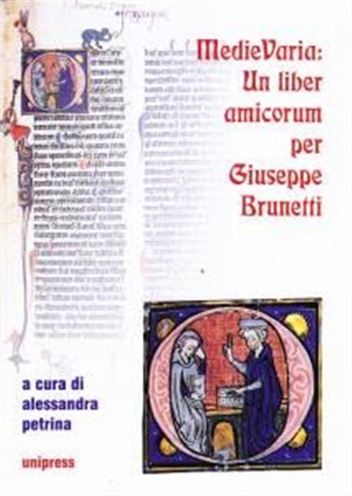 Medievaria: Un Liber Amicorum Per Giuseppe Brunetti Alessandra Petrina Unipres