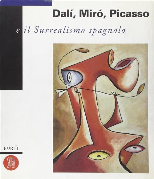Dali, Miro, Picasso E Il Surrealismo Spagnolo G. Cortenova, J. Guirao Skira 20