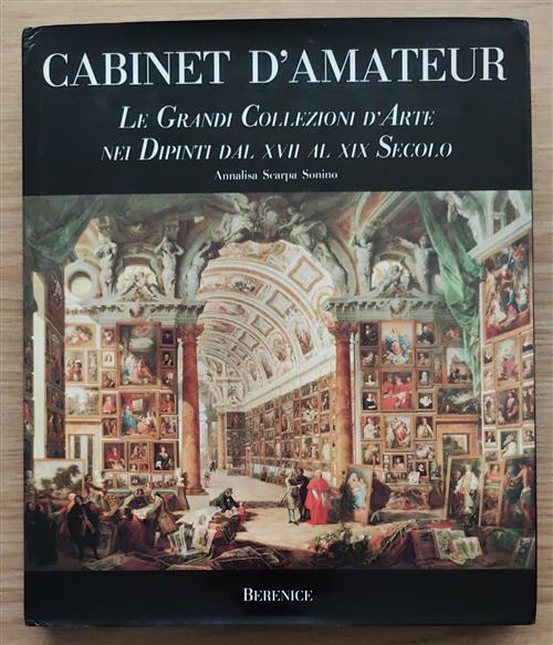 Cabinet D'amateur. Le Grandi Collezioni D'arte Nei Dipinti Dal Xvii Al Xix Sec