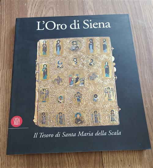 L' Oro Di Siena. Il Tesoro Di Santa Maria Della Scala