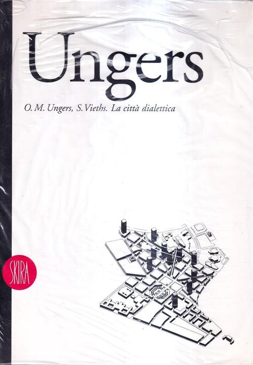Oswald Mathias Ungers. La Citta Dialettica S. Vieths Skira 2002