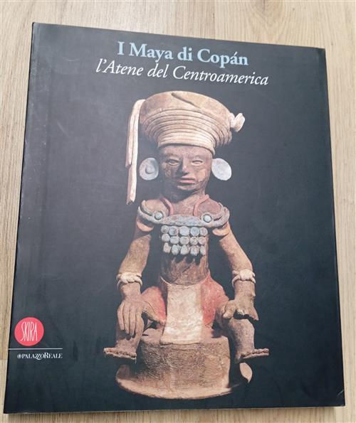 I Maya Di Copan. L'atene Del Centroamerica G. Orefici Skira 2002