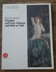 Percorsi Sinuosi. Viaggio Nell'arte Italiana Dall'ottocento Al Nov Ecento. Le Grandi Collezioni
