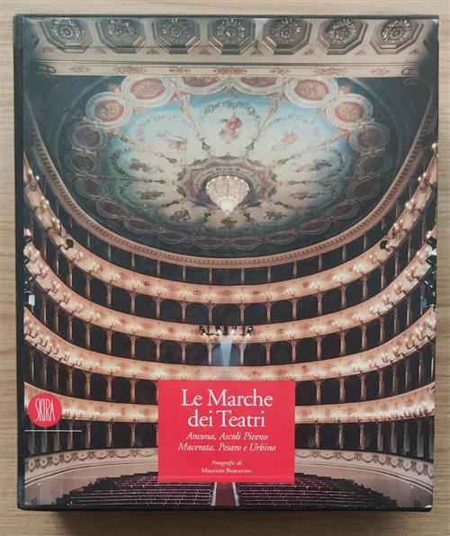 Le Marche Dei Teatri. Ascoli Piceno E Macerata. Ancona E Pesaro Maurizio Busca