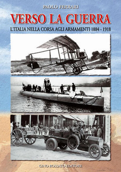 Verso La Guerra. L'italia Nella Corsa Agli Armamenti 1884-1918 Paolo Ferrari R