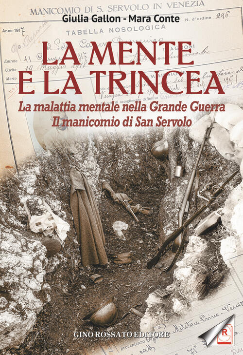 La Mente E La Trincea. La Malattia Mentale Nella Grande Guerra. Il Manicomio D