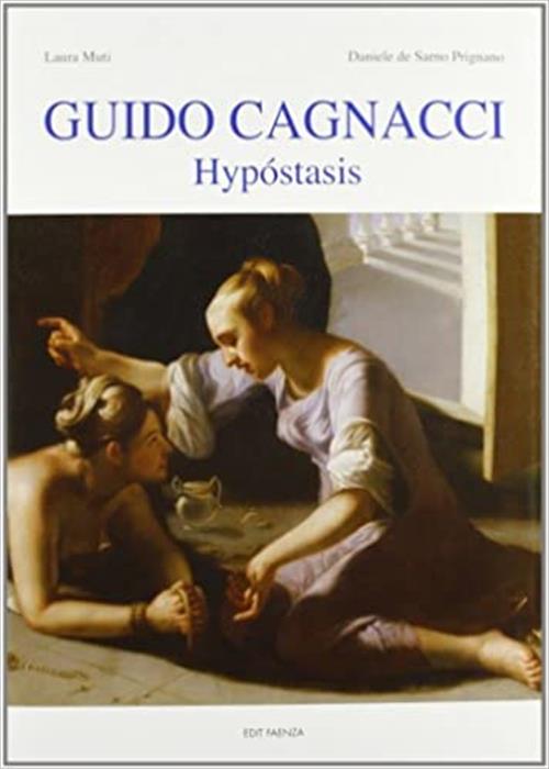 Guido Cagnacci. Hypostasis Laura Muti Edit Faenza 2009