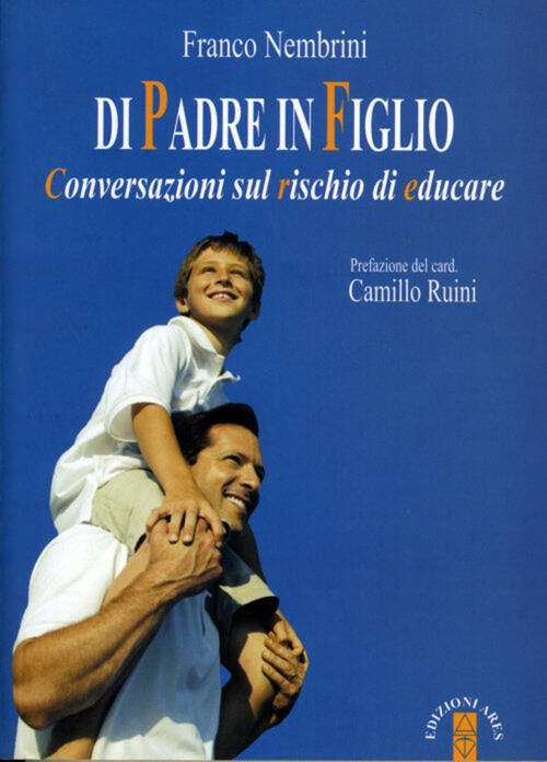Di Padre In Figlio. Conversazioni Sul Rischio Di Educare Franco Nembrini Ares