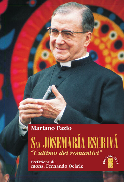 San Josemaria Escriva. L'Ultimo Dei Romantici, Mariano Fazio Ares 2019