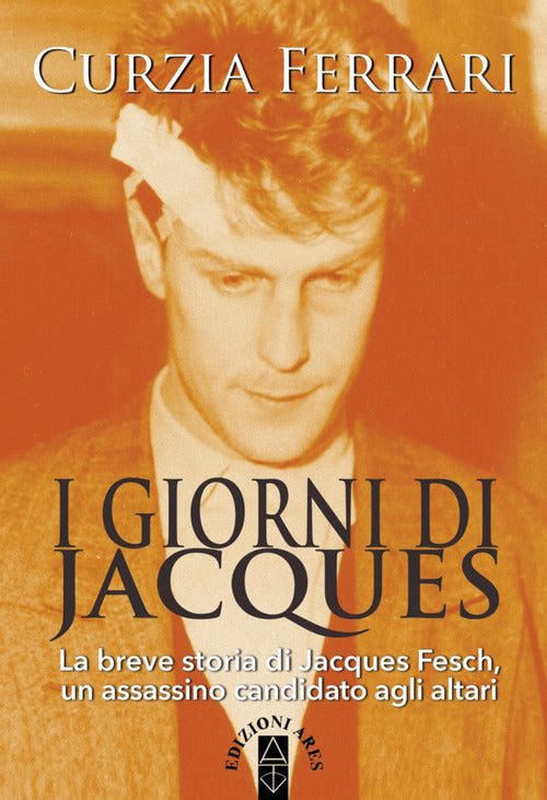 I Giorni Di Jacques. La Breve Storia Di Jacques Fesch, Un Assassino Candidato