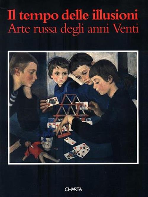Il Tempo Delle Illusioni. Arte Russa Degli Anni Venti. Catalogo Della Mostra G