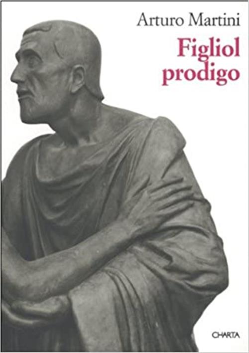 Arturo Martini. Figliol Prodigo. Catalogo Della Mostra Genova