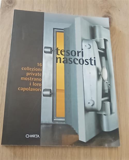 Tesori Nascosti. 16 Collezioni Private Mostrano I Loro Capolavori. Catalogo De