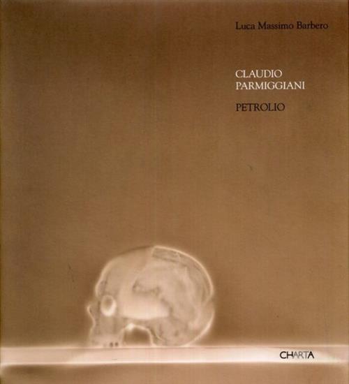 Claudio Parmiggiani. Petrolio Luca Massimo Barbero Charta 2009