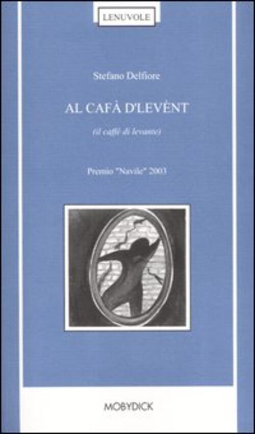 Al Cafa D'levent (Il Caffe Di Levante). Poesie 1997-2003