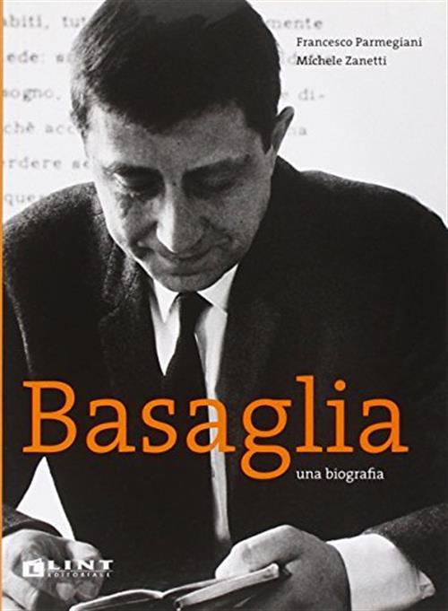 Basaglia. Una Biografia Francesco Parmegiani, Michele Zanetti Lint Editoriale