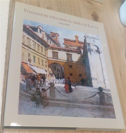 Viaggiatori Stranieri In Terra Di Lucca Attilio Brilli Cassa Risparmio Lucca,