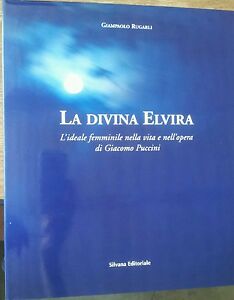 La Divina Elvira. L'ideale Femminile Nella Vita E Nell'opera Di Giacomo Puccin