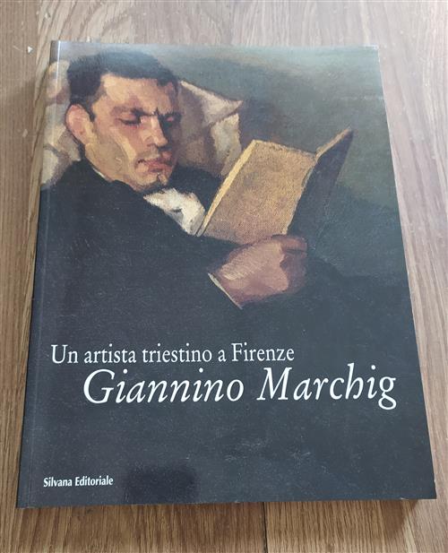 Giannino Marchig. Un Artista Triestino A Firenze. Catalogo Della Mostra Triest