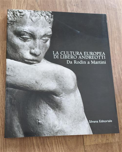 Cultura Europea. Libero Andreotti. Da Rodin A Martini Silvia Lucchesi, Claudio