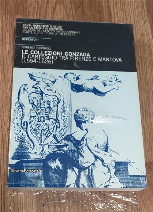 Le Collezioni Gonzaga. Il Carteggio Tra Firenze Mantova 1554-1626