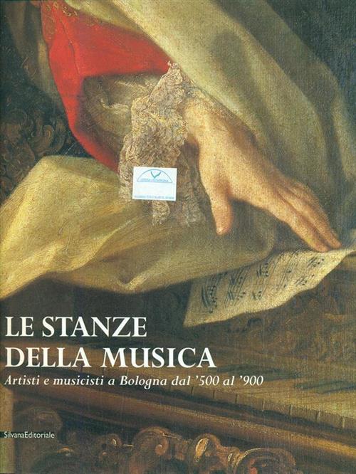 Le Stanze Della Musica. Artisti E Musicisti A Bologna Dal Cinquecento Al Novecento