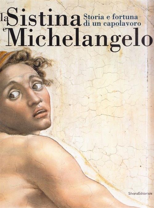 La Sistina E Michelangelo. Storia E Fortuna Di Un Capolavoro Anna Maria De Str