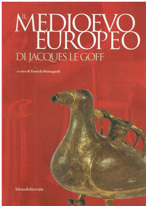 Il Medioevo Europeo Di Jacques Le Goff. Catalogo Della Mostra Parma Daniela Ro